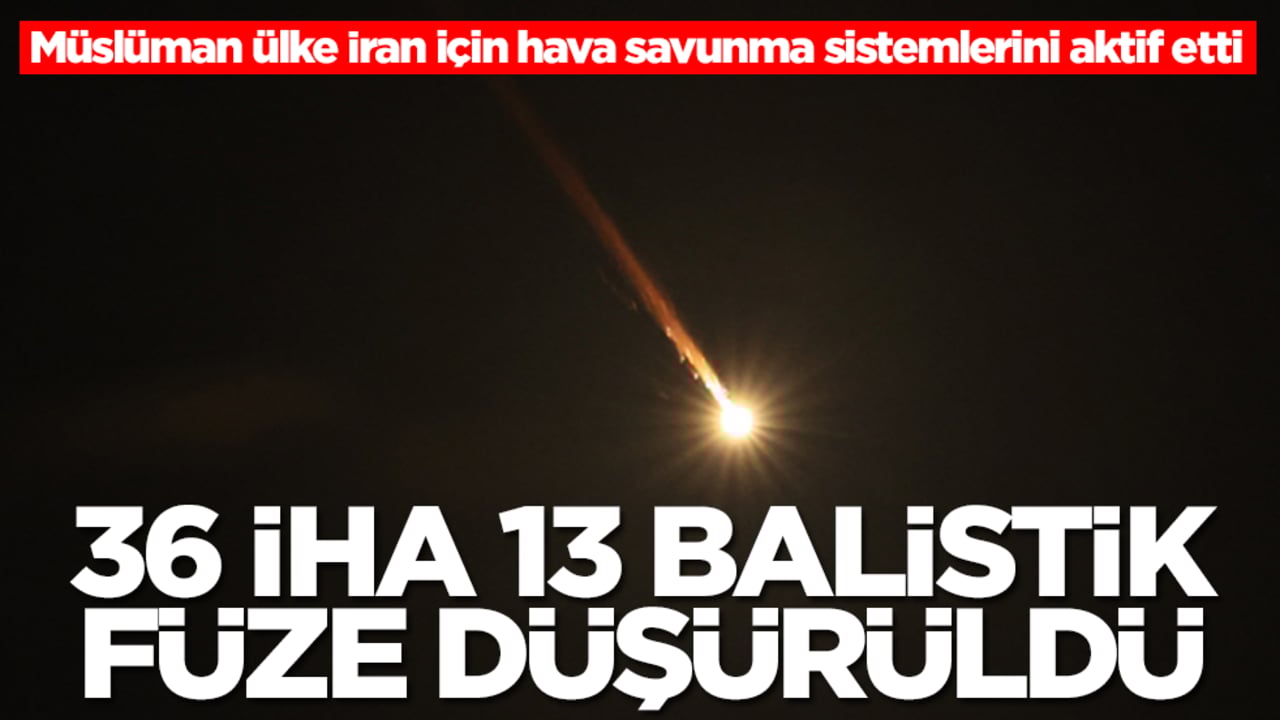Müslüman ülke İran için hava savunma sistemlerini aktif etti: 36 İHA ve 13 balistik füze düşürüldü