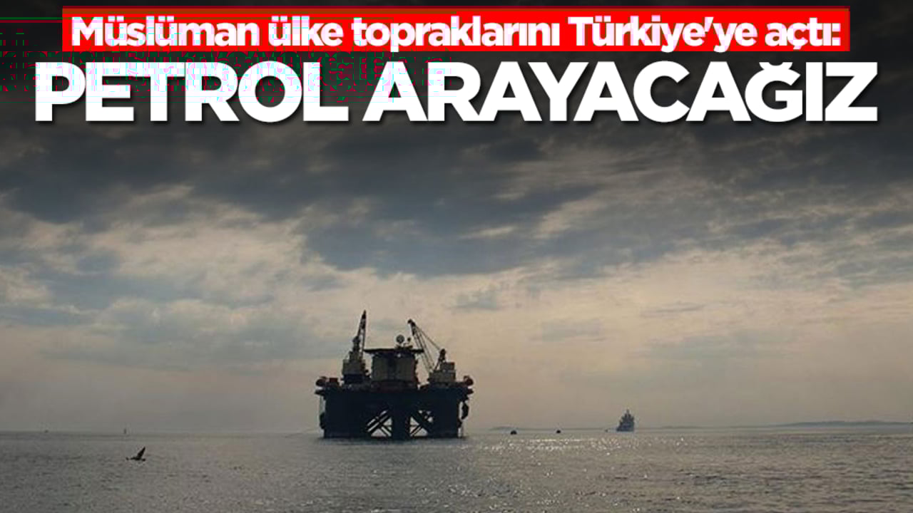 Müslüman ülke topraklarını Türkiye'ye açtı: Petrol arayacağız