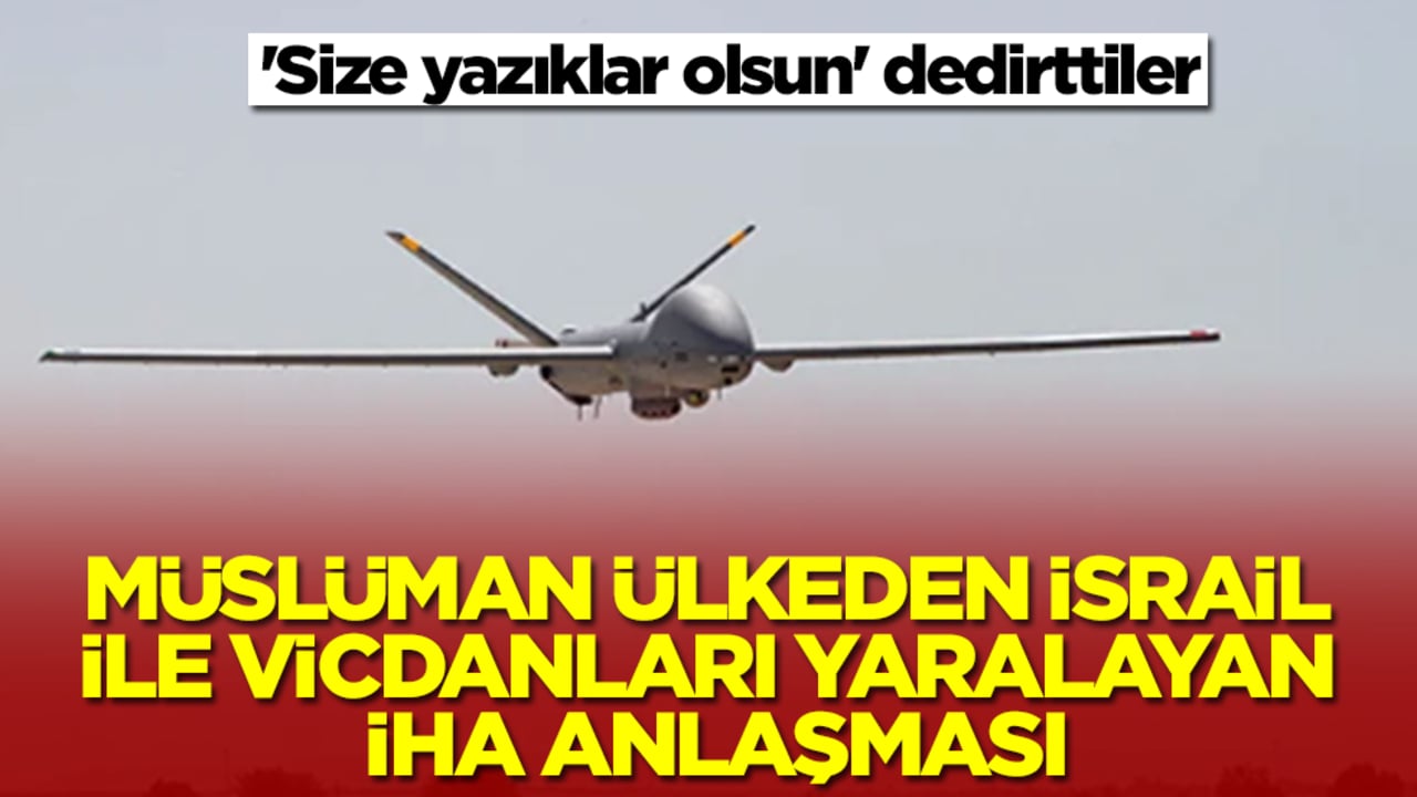 Müslüman ülkeden İsrail ile vicdanları yaralayan İHA anlaşması! 'Size yazıklar olsun' dedirttiler