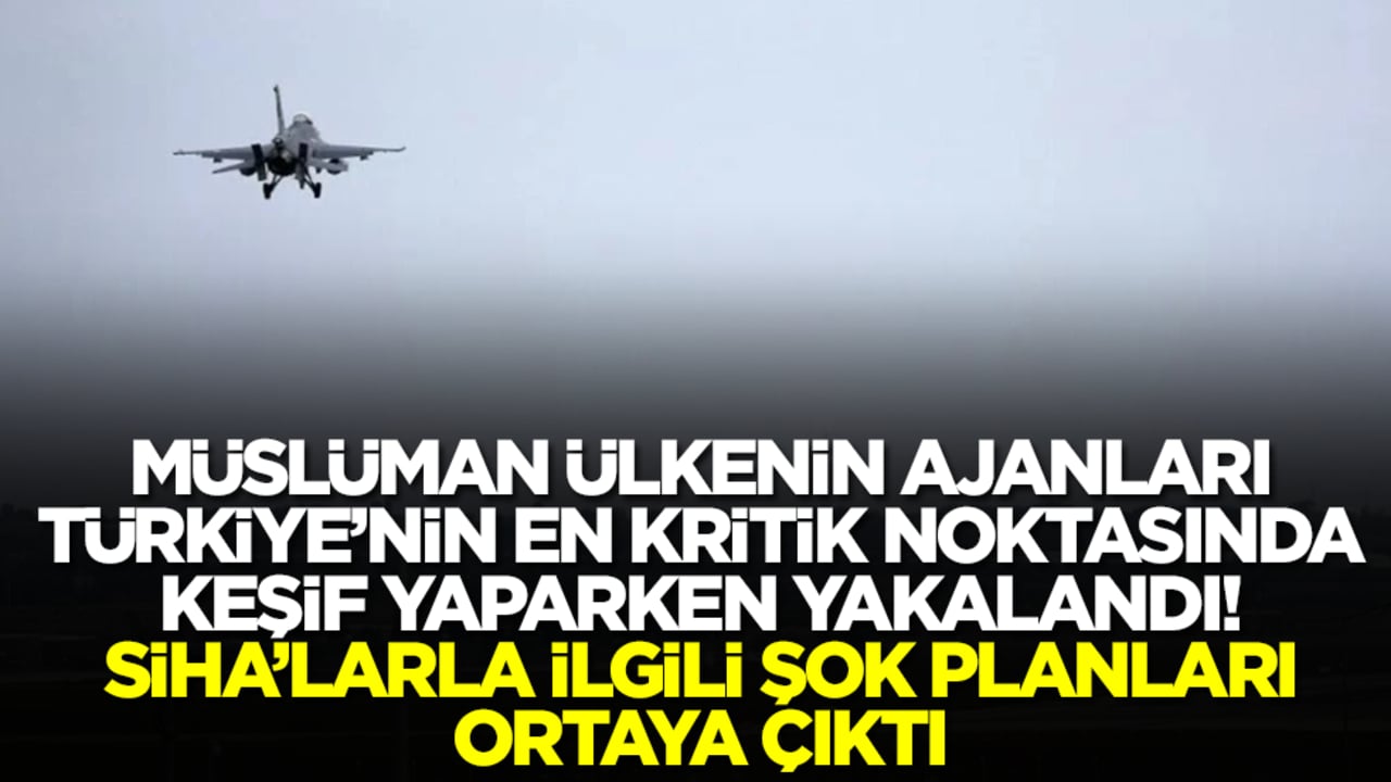 Müslüman ülkenin ajanları Türkiye'nin kritik noktasında keşif yaparken yakalandı! SİHA'larla ilgili şok planları ortaya çıktı