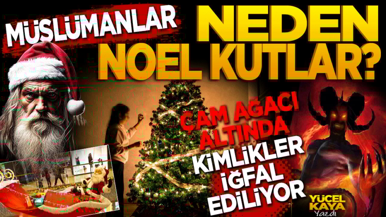 Müslümanlar neden Noel kutlar! Çam ağacı altında kimlikler iğfal ediliyor
