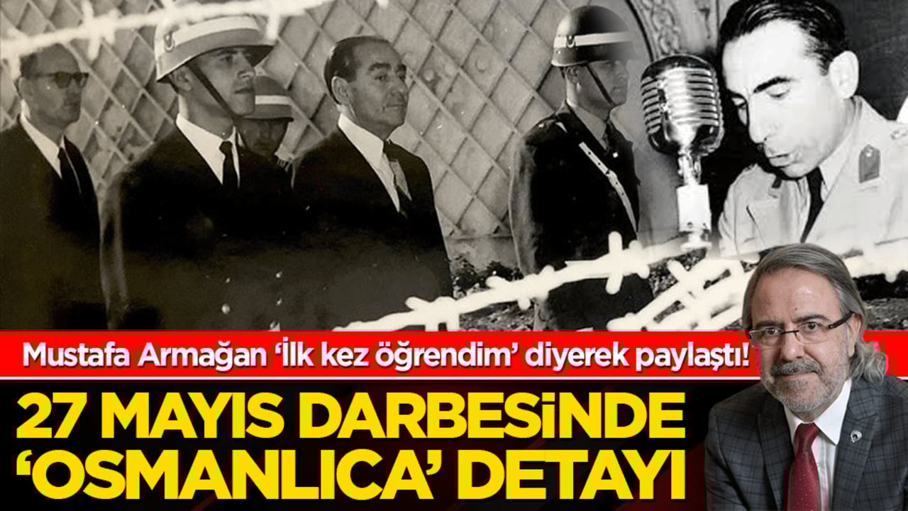 Mustafa Armağan ‘İlk kez öğrendim’ diyerek paylaştı! 27 Mayıs darbesinde ‘Osmanlıca’ detayı
