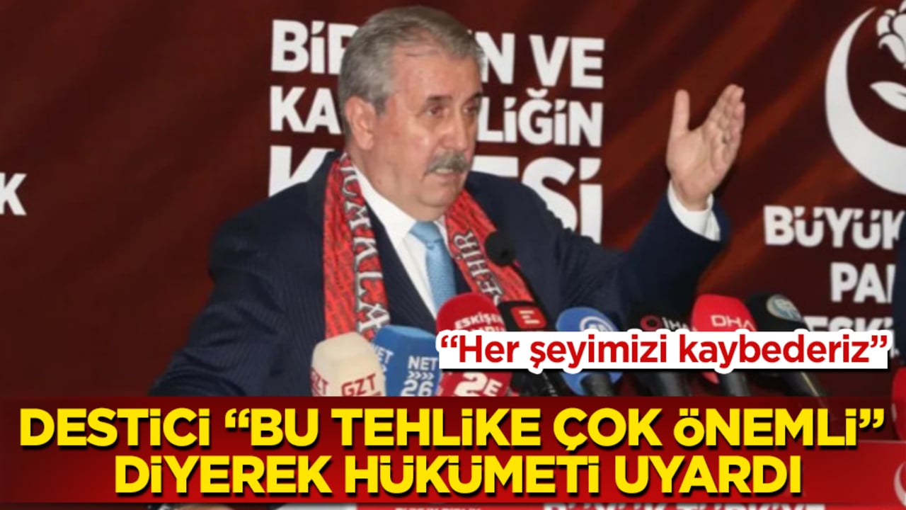 Mustafa Destici "Bu tehlike çok önemli" diyerek hükümeti uyardı: "Her şeyimizi kaybederiz"