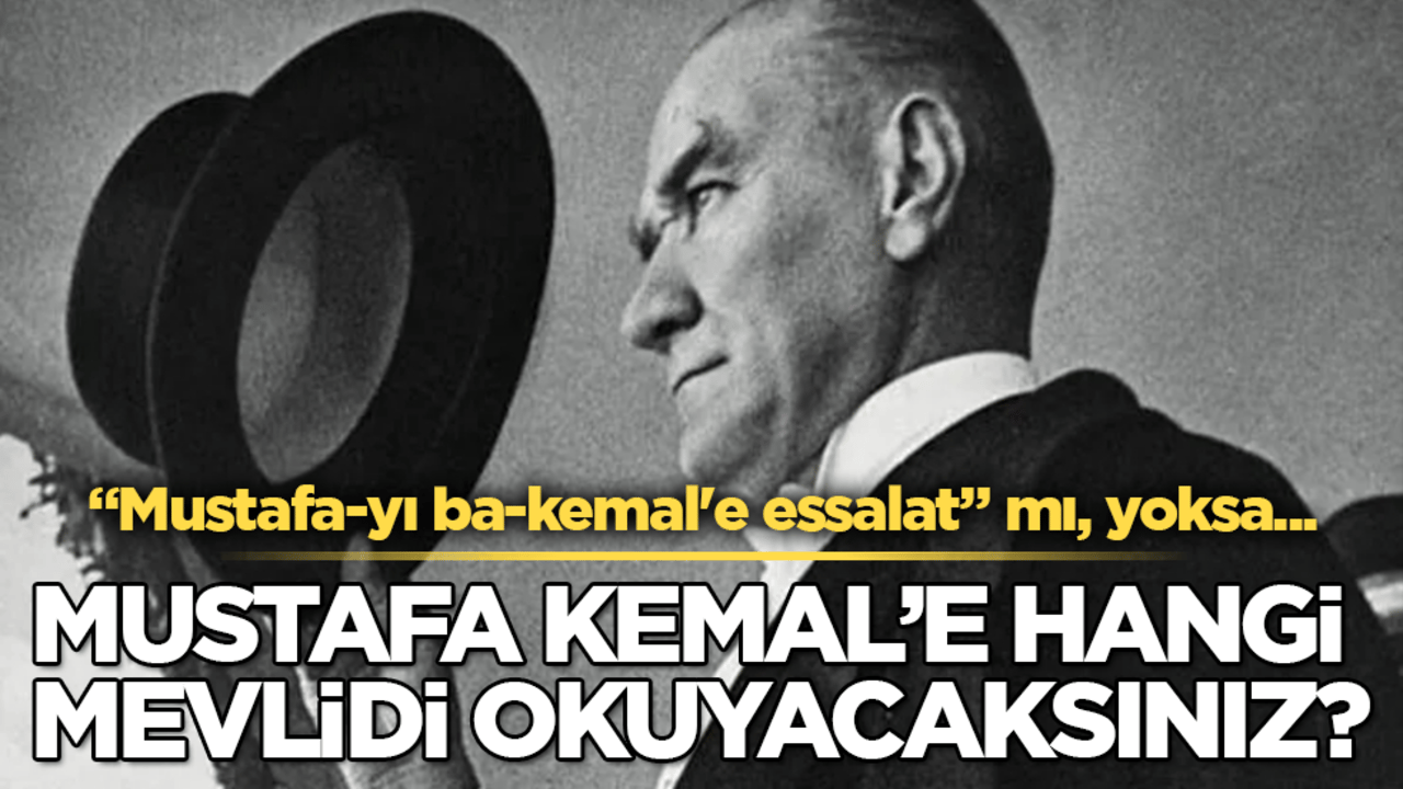 Mustafa Kemal’e hangi mevlidi okuyacaksınız? "Mustafa-yı ba-kemal'e essalat" mı, yoksa...