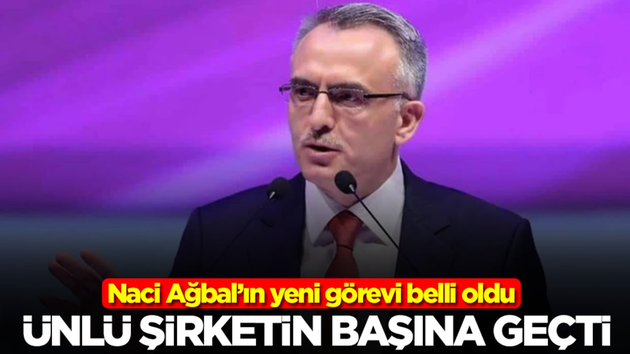 Naci Ağbal'ın yeni görevi belli oldu: Ünlü şirketin başına geçti