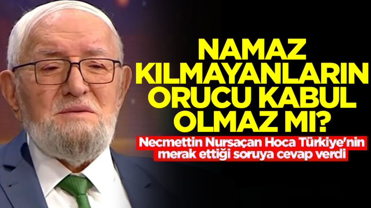 Namaz kılmayanların orucu kabul olmaz mı? Necmettin Nursaçan Hoca Türkiye'nin merak ettiği soruya cevap verdi