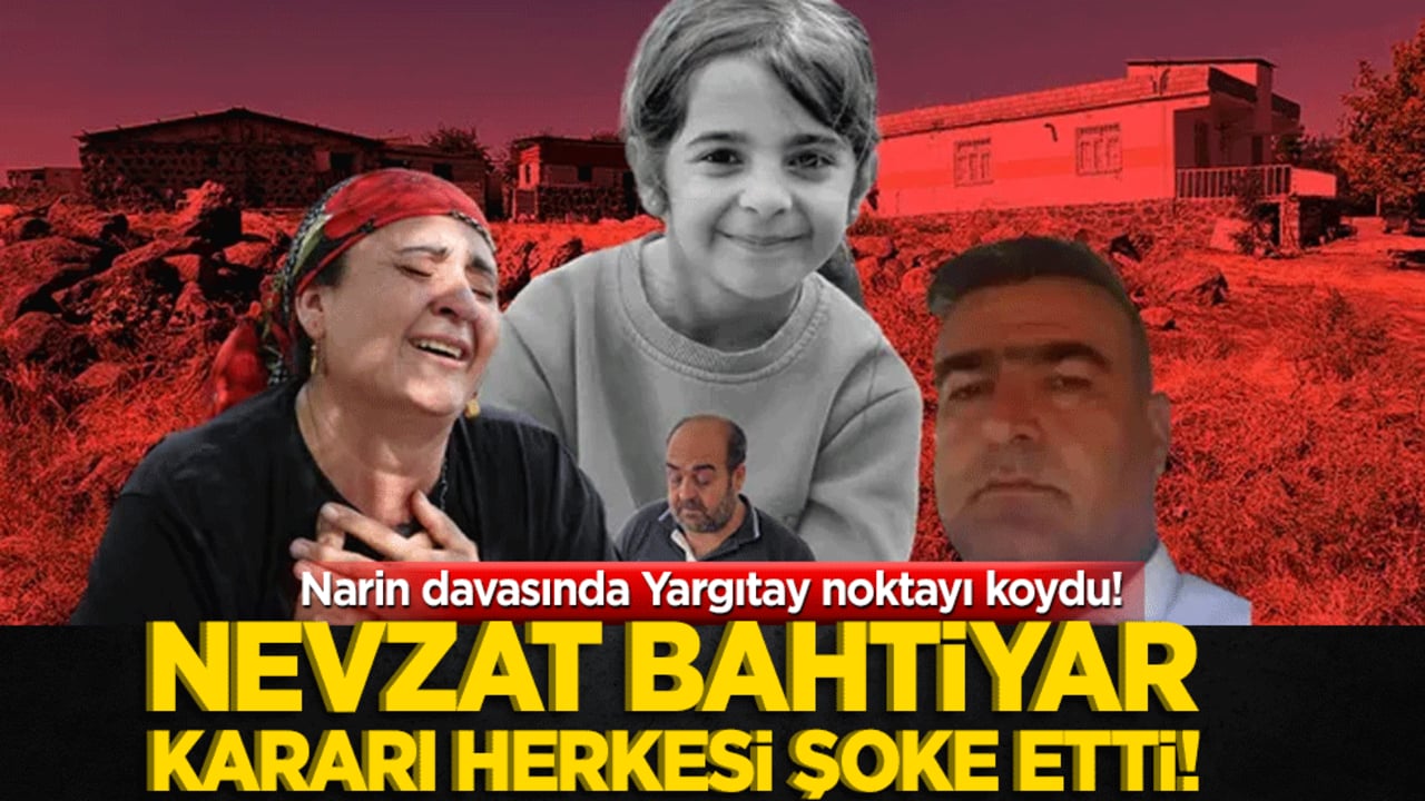 Narin davasında Yargıtay noktayı koydu! Nevzat Bahtiyar kararı herkesi şoke etti!