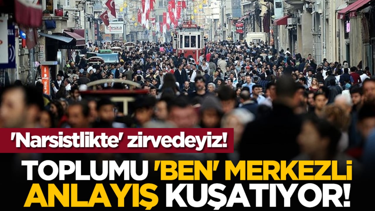 'Narsistlikte' zirvedeyiz! Toplumu 'ben' merkezli anlayış kuşatıyor!