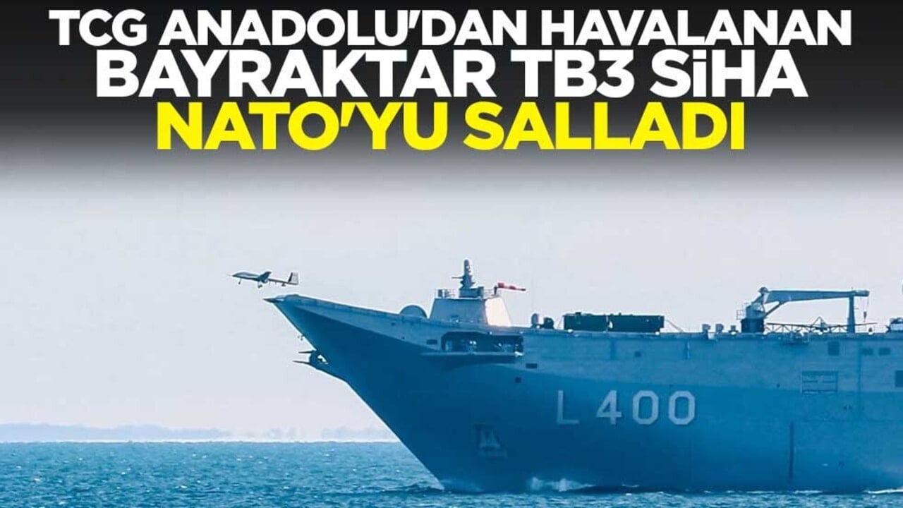 TCG Anadolu'dan havalanan Bayraktar TB3 SİHA NATO'yu salladı