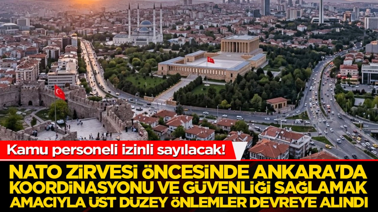 NATO Zirvesi öncesinde Ankara'da koordinasyonu ve güvenliği sağlamak amacıyla üst düzey önlemler devreye alındı