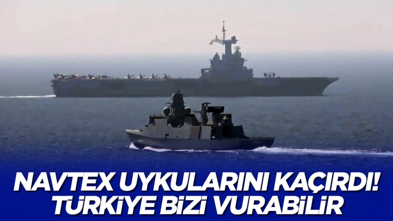 NAVTEX uykularını kaçırdı: Türkiye bizi vurabilir