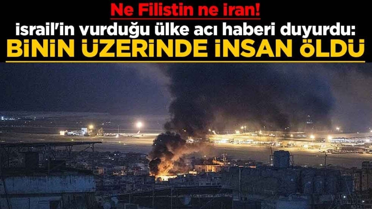 Ne Filistin ne İran! İsrail'in vurduğu ülke acı haberi duyurdu: Binin üzerinde insan öldü