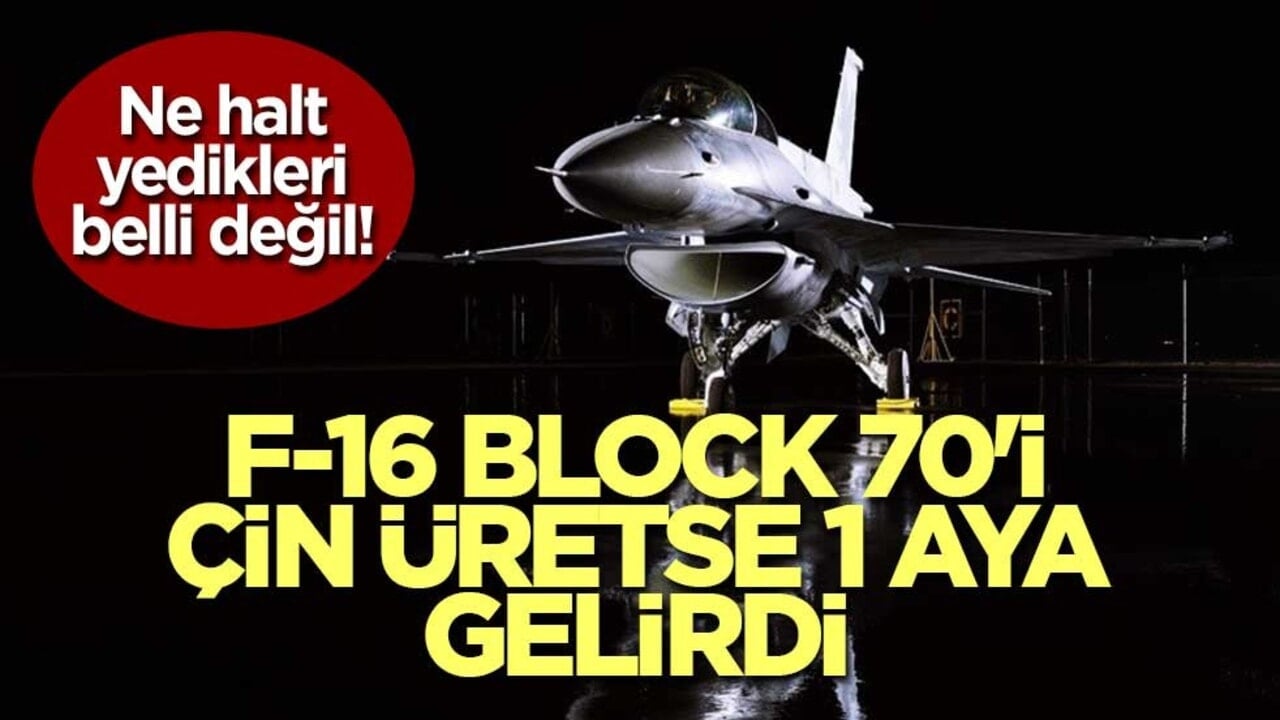 Ne halt yedikleri belli değil! F-16 Block 70'i Çin üretse 1 aya gelirdi