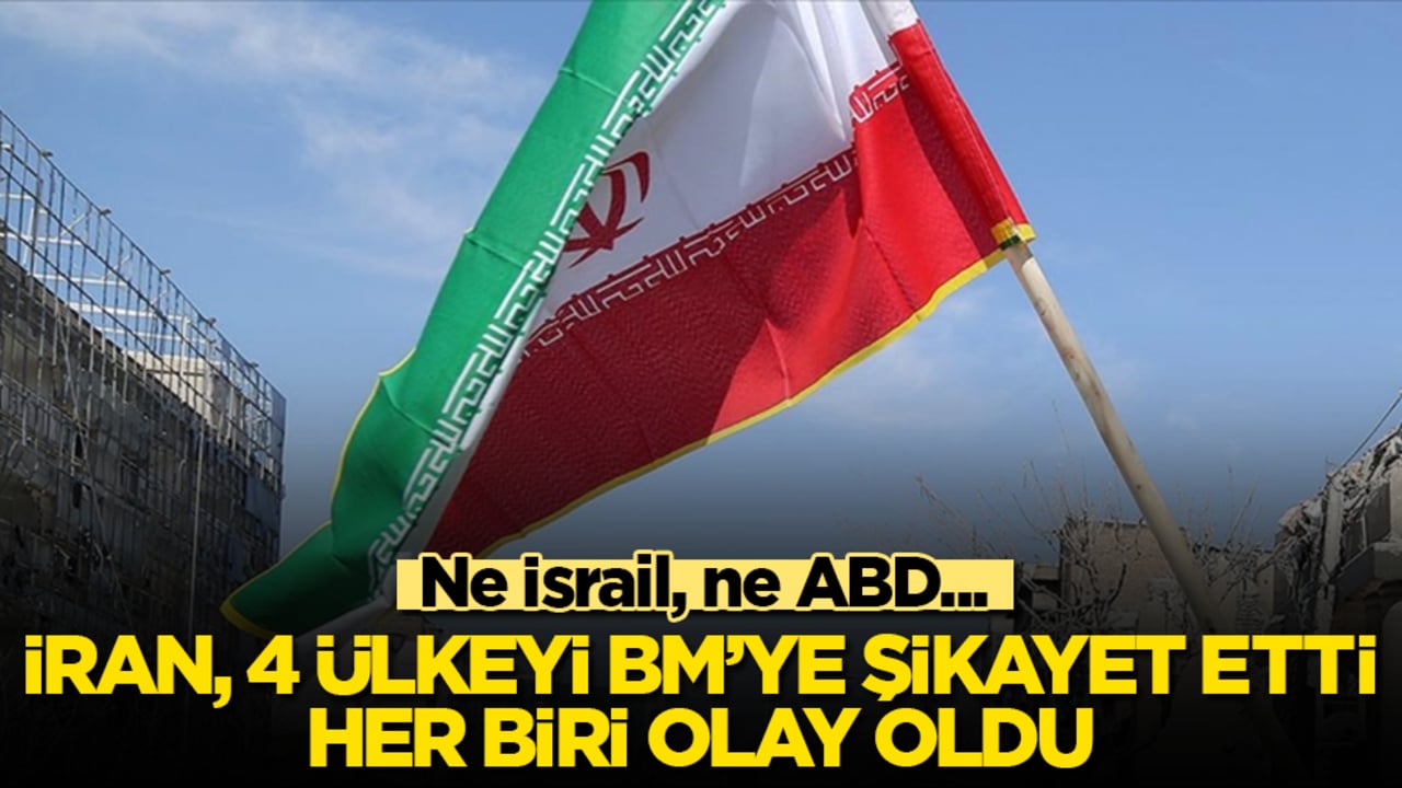 Ne İsrail, ne ABD... İran, 4 ülkeyi BM’ye şikayet etti, her biri olay oldu
