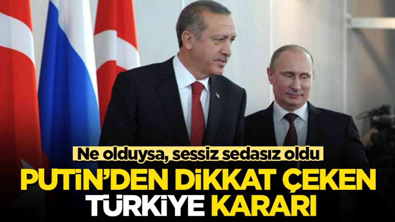 Ne olduysa, sessiz sedasız oldu! Putin’den dikkat çeken Türkiye kararı