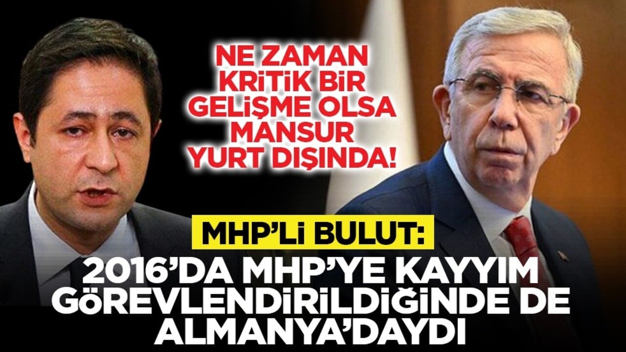 Ne zaman kritik bir gelişme olsa Mansur yurt dışında! MHP’li Bulut: "2016’da MHP’ye kayyım görevlendirildiğinde de Almanya’daydı"
