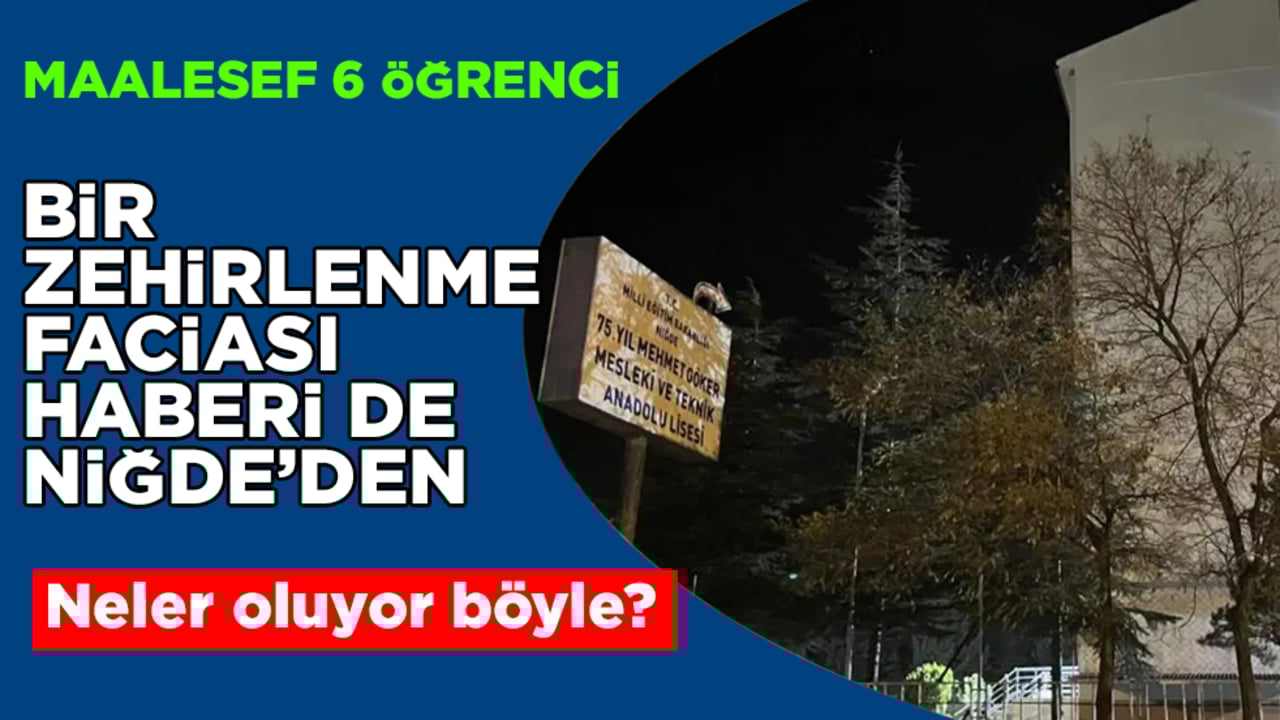 Neler oluyor böyle? Bir zehirlenme faciası haberi de Niğde’den! Maalesef 6 öğrenci