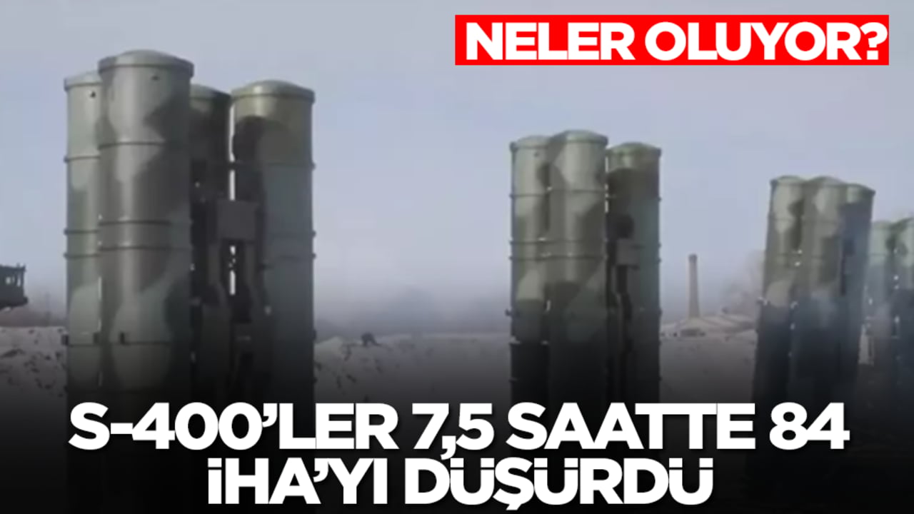 Neler oluyor? S-400'ler 7,5 saatte 85 İHA'yı düşürdü
