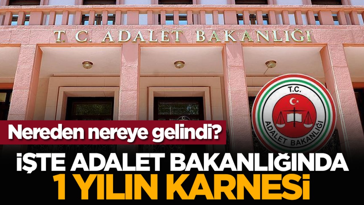 Nereden nereye gelindi? İşte Adalet Bakanlığında 1 yılın karnesi