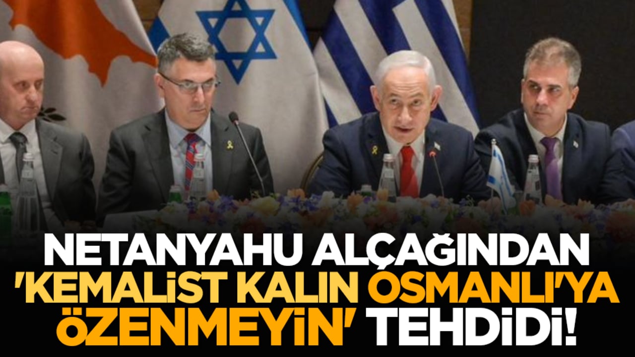 Netanyahu alçağından 'Kemalist kalın, Osmanlı'ya özenmeyin' tehdidi!
