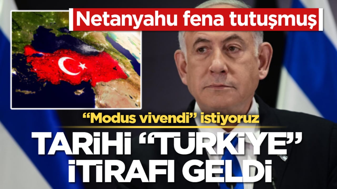 Netanyahu fena tutuşmuş! Tarihi "Türkiye" itirafı geldi: "Modus vivendi" istiyoruz