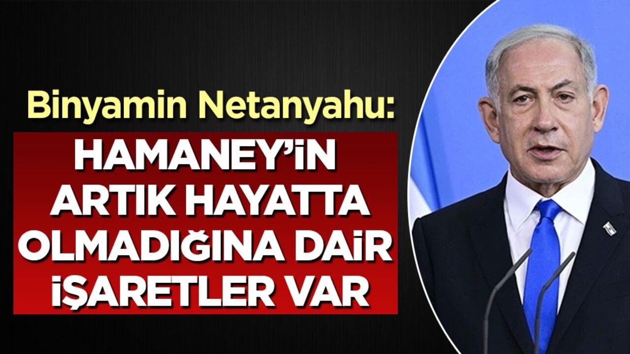 Netanyahu: Hamaney’in artık hayatta olmadığına dair işaretler var