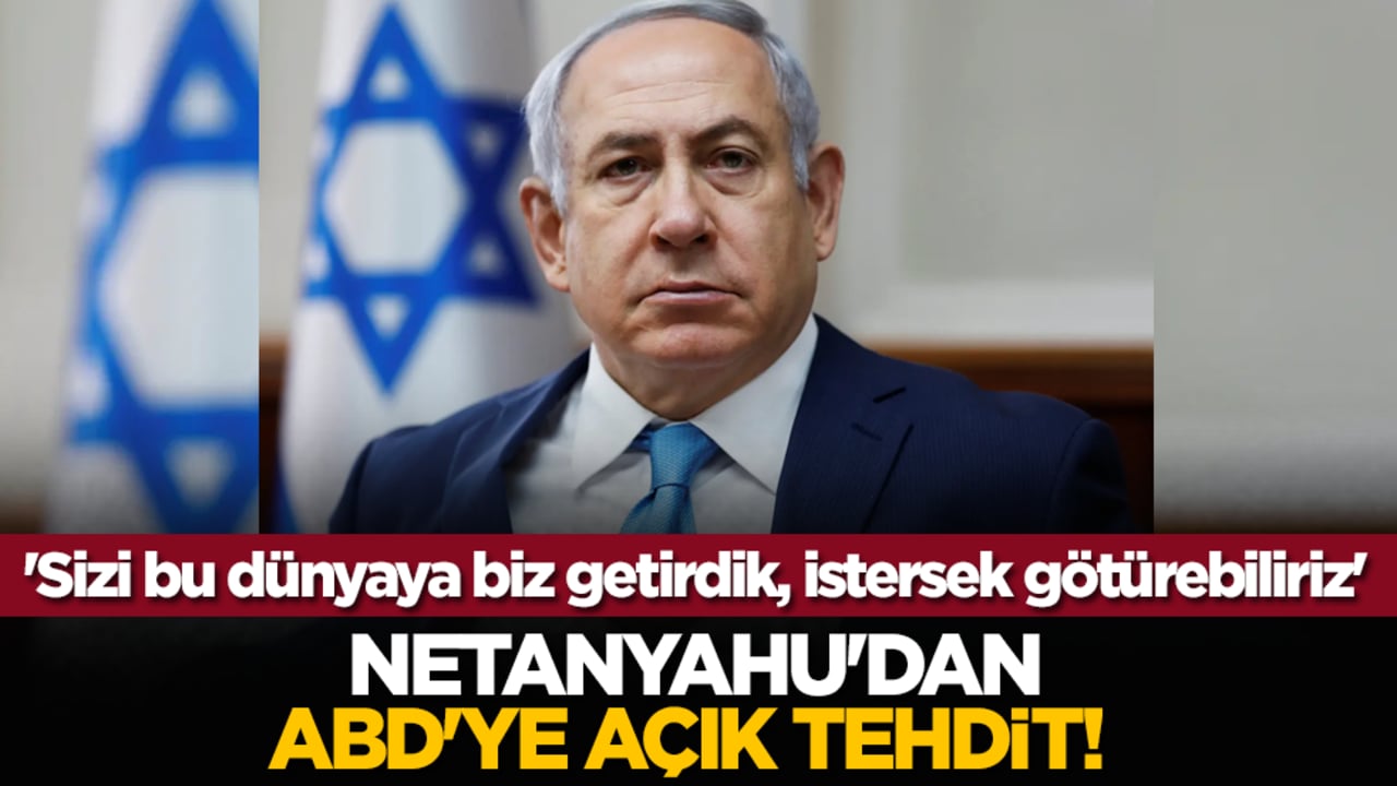 Netanyahu'dan ABD'ye açık tehdit! 'Sizi bu dünyaya biz getirdik, istersek götürebiliriz'
