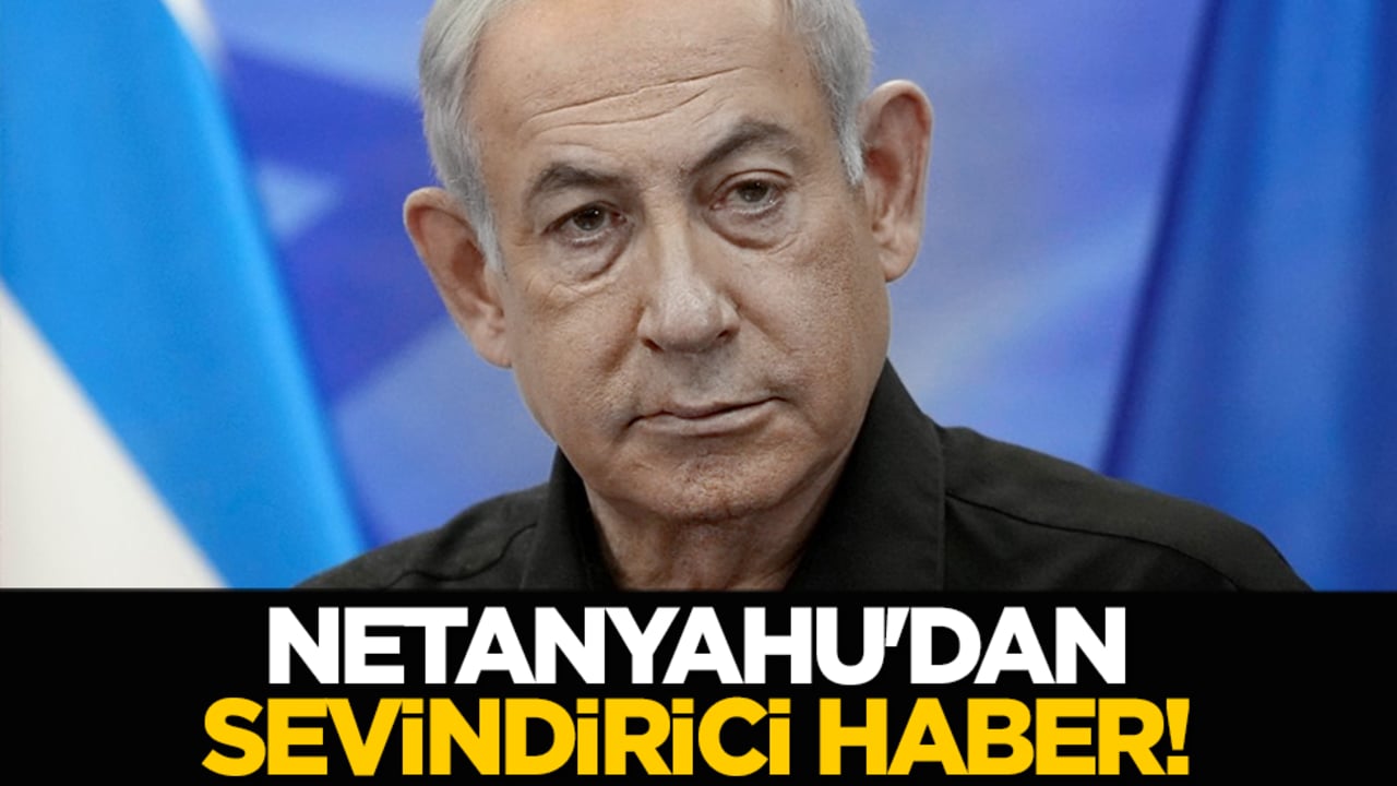 Netanyahu'dan sevindirici haber!