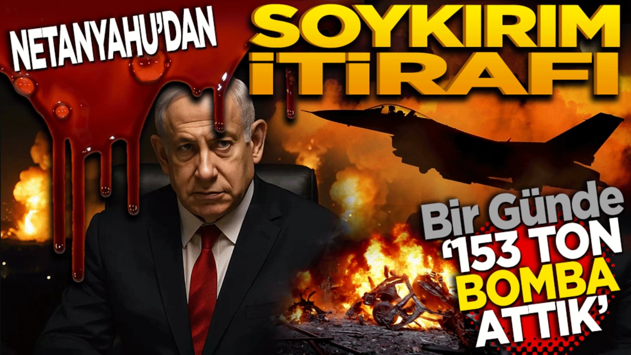 Netanyahu'dan soykırım itirafı! 153 ton bomba attık