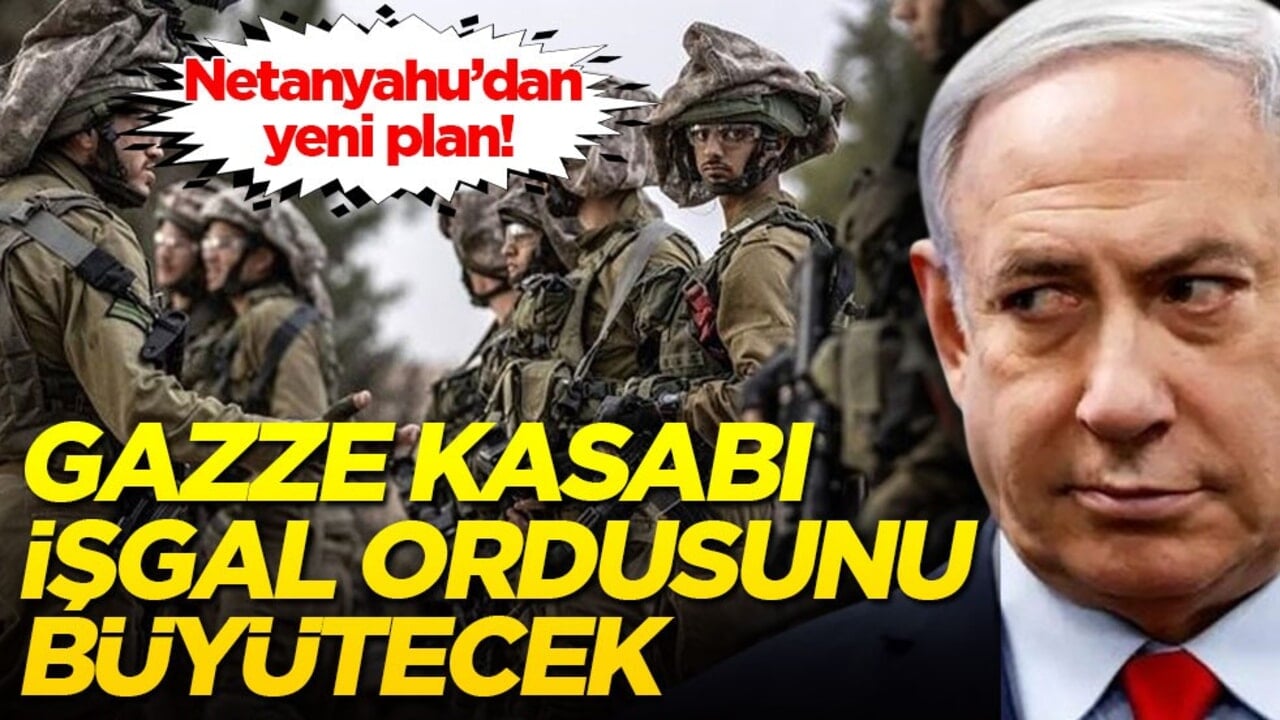 Netanyahu’dan yeni plan! Gazze kasabı işgal ordusunu büyütecek