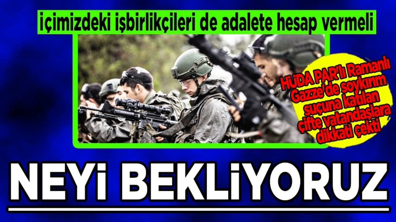 Neyi bekliyoruz? HÜDA PAR'lı Ramanlı, Gazze'de soykırım suçuna katılan çifte vatandaşlara dikkati çekti
