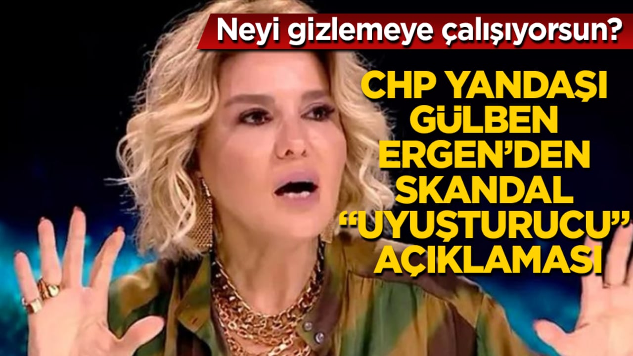 Neyi gizlemeye çalışıyorsun? CHP yandaşı Gülben Ergen’den skandal "uyuşturucu" açıklaması
