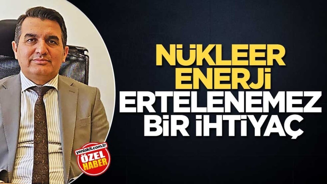 Nükleer enerji ertelenemez bir ihtiyaç