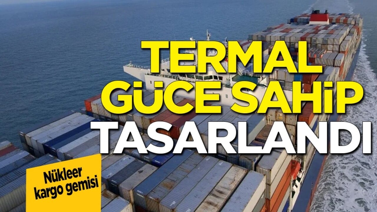 Nükleer enerjili 'dünyanın en büyük' kargo gemisi geliyor: Piyasada hareketlilik sinyali