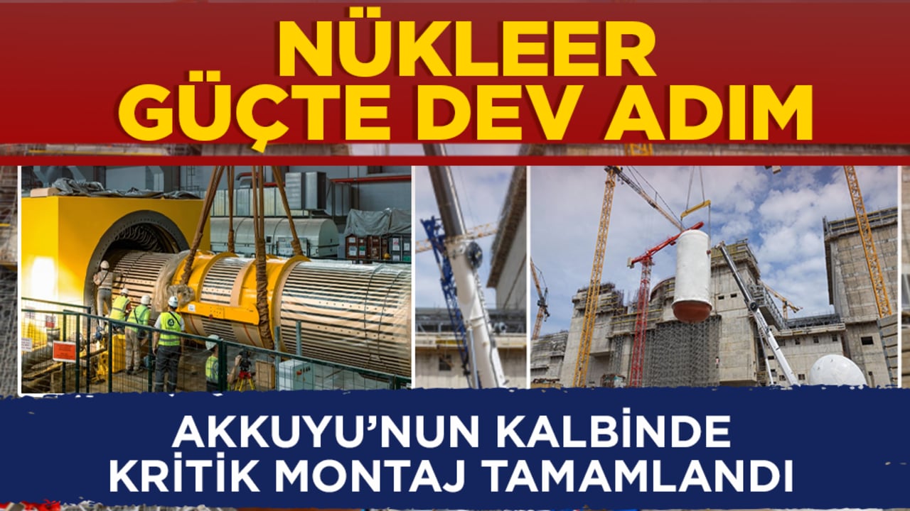 Nükleer güçte dev adım: Akkuyu’nun kalbinde kritik montaj tamamlandı