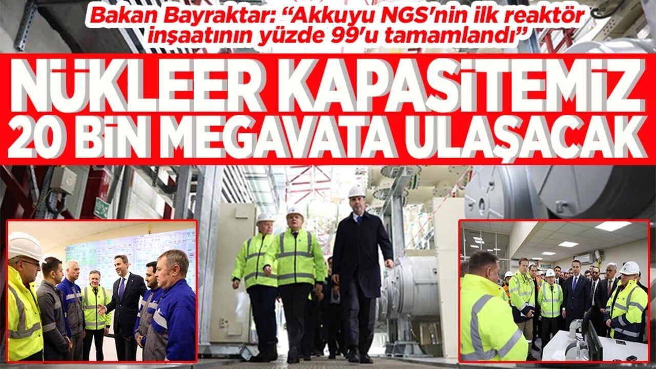 Nükleer kapasitemiz 20 bin megavata ulaşacak