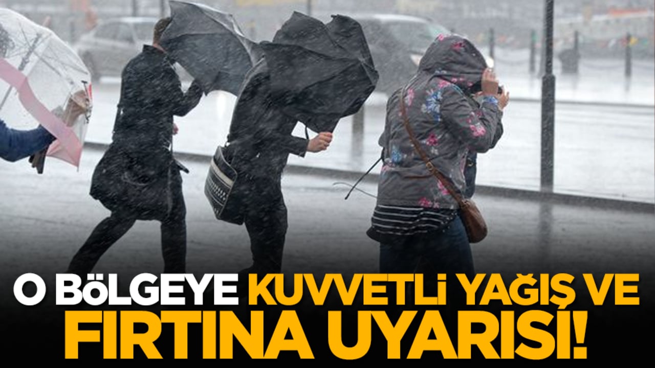 O bölgeye kuvvetli yağış ve fırtına uyarısı!