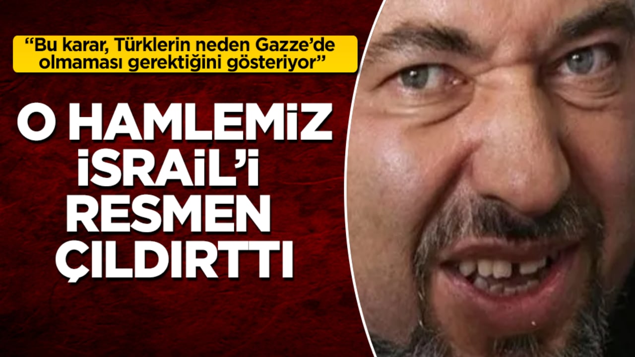 O hamlemiz, İsrail’i resmen çıldırttı: "Bu karar, Türklerin neden Gazze’de olmaması gerektiğini gösteriyor"