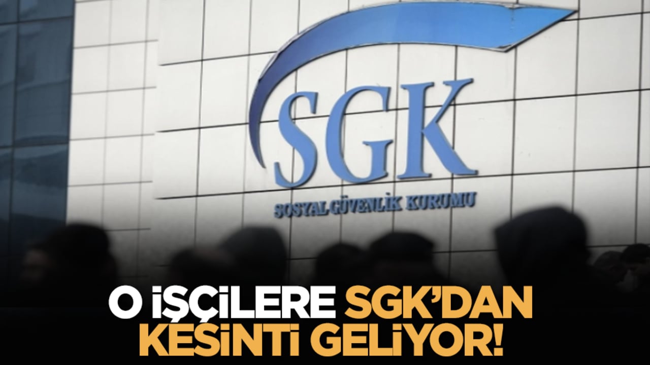 O işçilere SGK’dan kesinti geliyor!