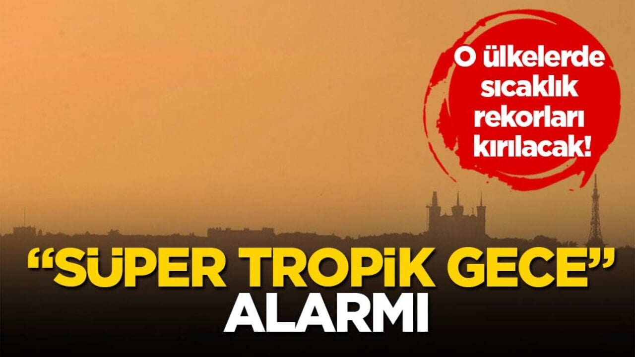 O ülkelerde sıcaklık rekorları kırılacak! "Süper tropik gece" alarmı