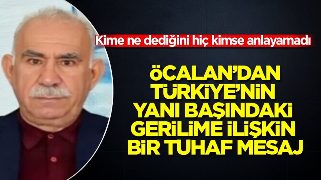 Öcalan’dan, Türkiye’nin yanı başındaki gerilime ilişkin bir tuhaf mesaj! Kime ne dediğini hiç kimse anlayamadı