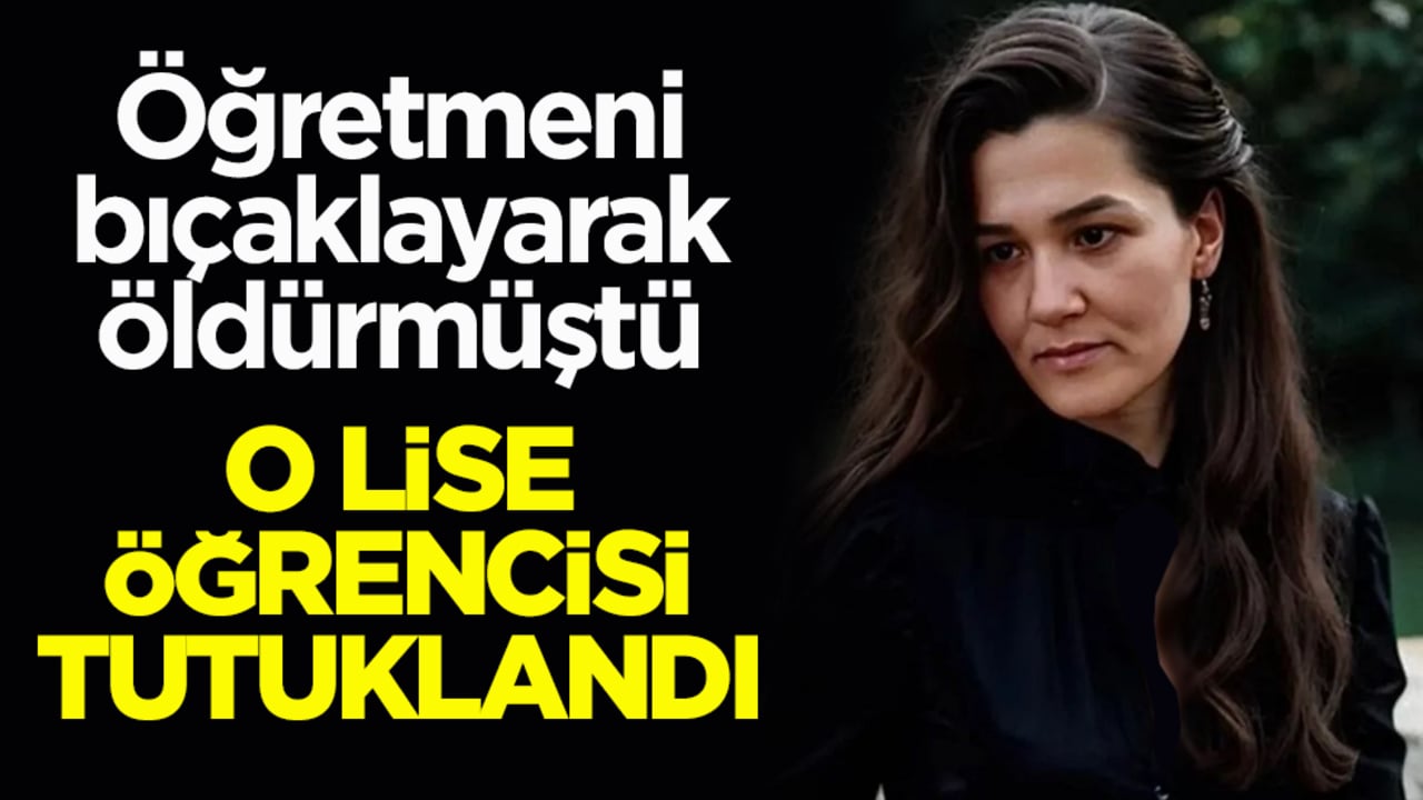 Öğretmeni bıçaklayarak öldürmüştü! O lise öğrencisi tutuklandı