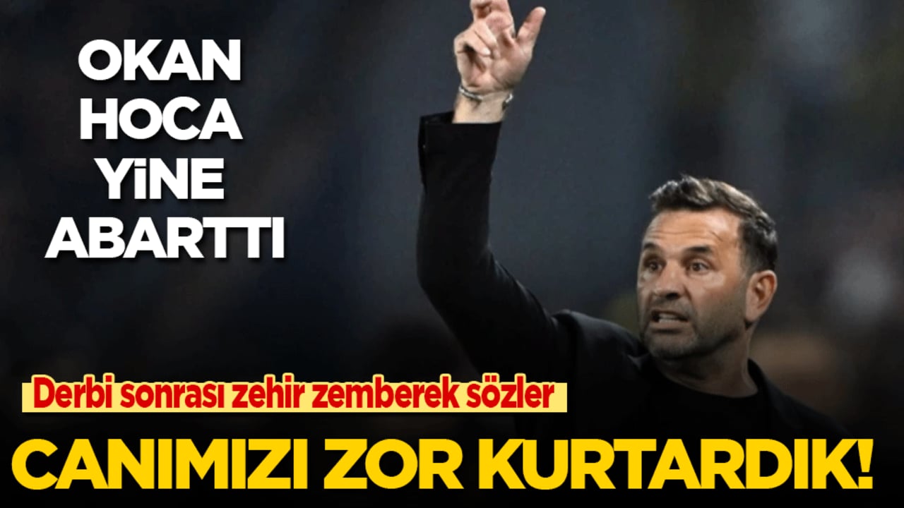 Okan Buruk yine abarttı: Canımızı zor kurtardık!