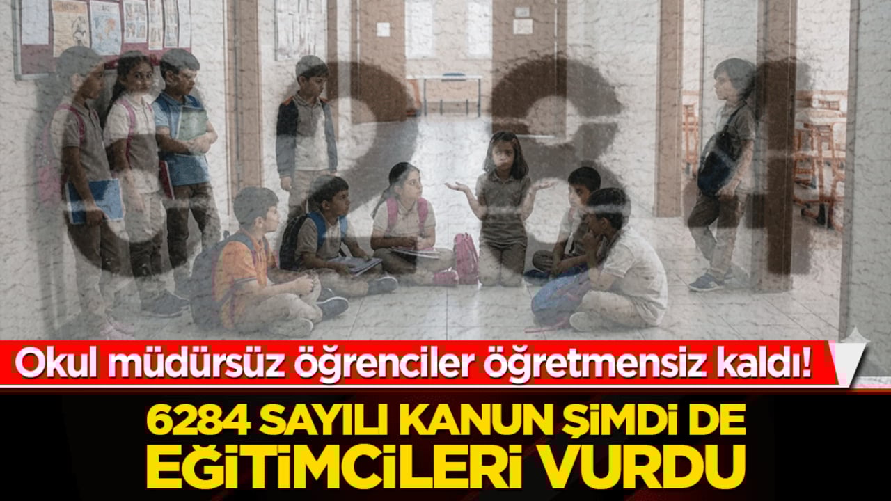 Okul müdürsüz öğrenciler öğretmensiz kaldı! 6284 sayılı kanun şimdi de eğitimcileri vurdu