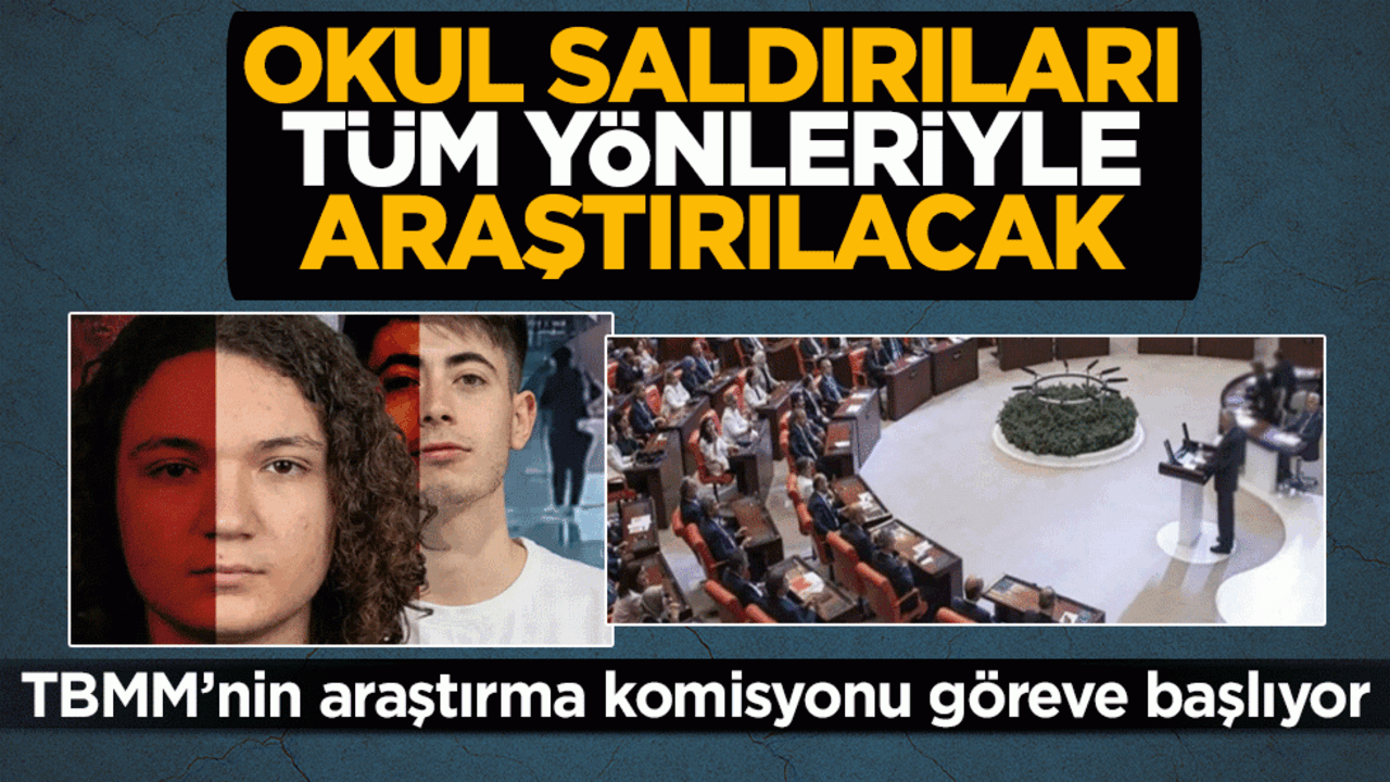 Okul saldırıları tüm yönleriyle araştırılacak! TBMM’nin araştırma komisyonu göreve başlıyor