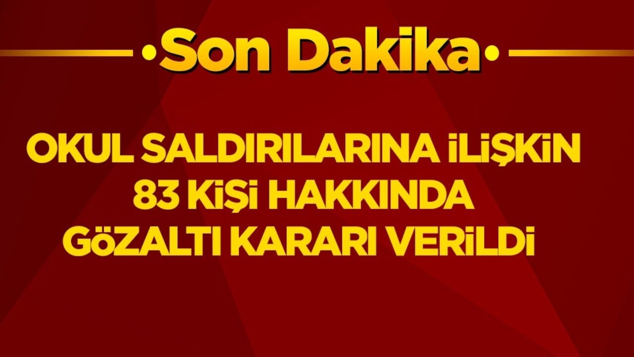 Okul saldırılarına ilişkin 83 kişi hakkında gözaltı kararı verildi