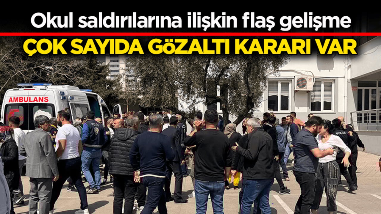 Okul saldırılarına ilişkin flaş gelişme: Çok sayıda gözaltı kararı var