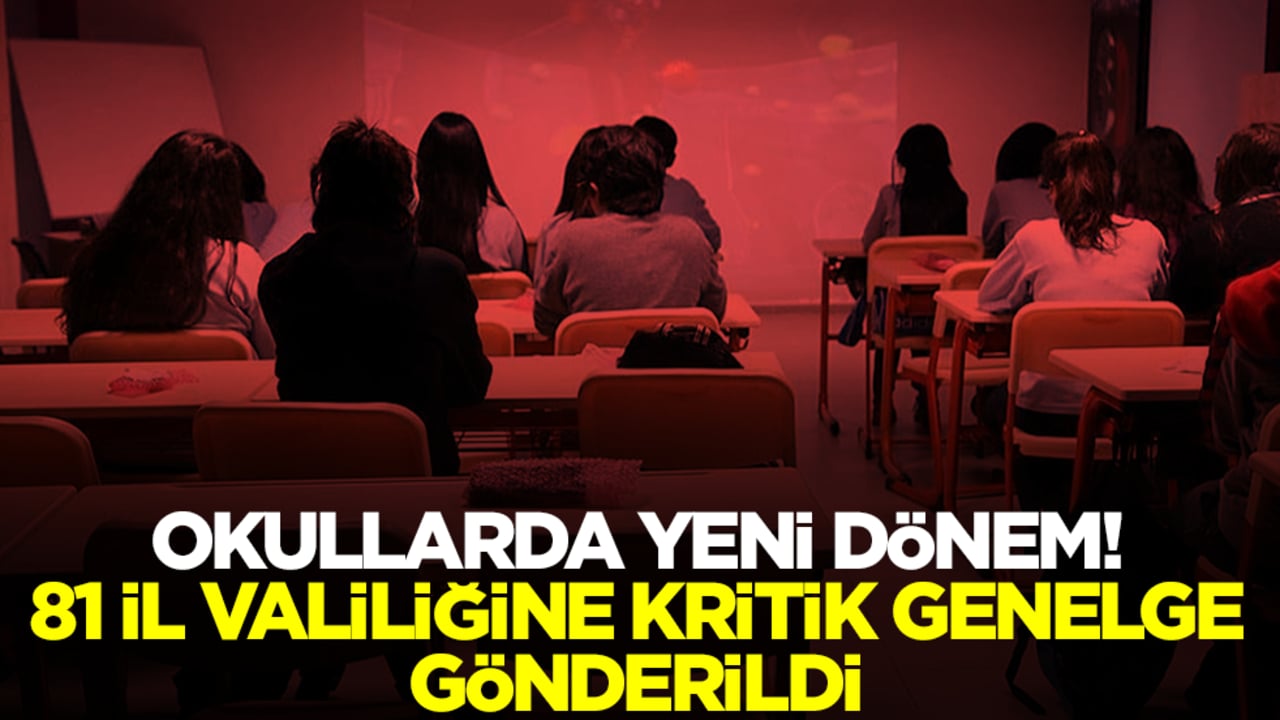 Okullarda yeni dönem! 81 il valiliğine kritik genelge gönderildi