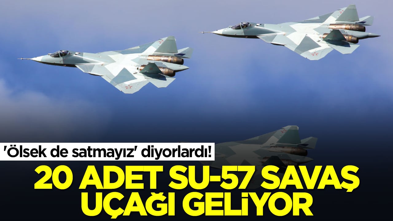 'Ölsek de satmayız' diyorlardı! 20 adet Su-57 savaş uçağı geliyor
