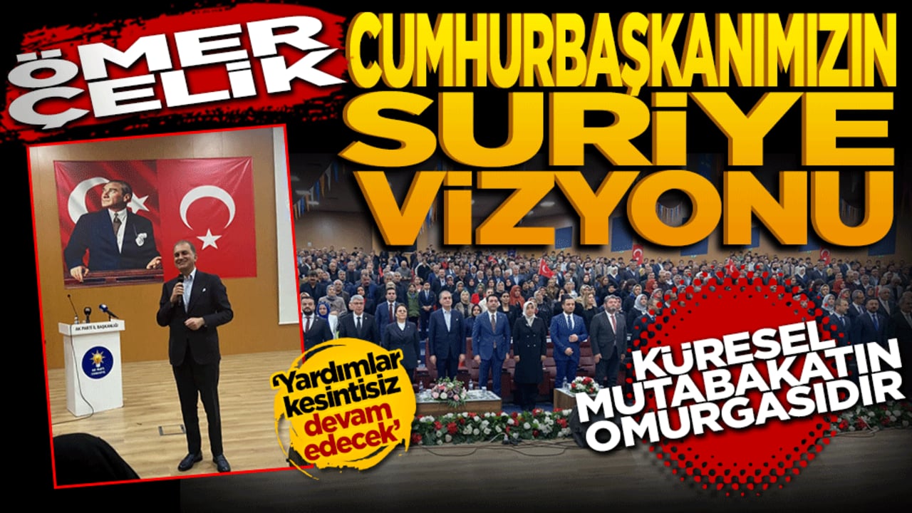 Ömer Çelik: "Cumhurbaşkanımızın Suriye Vizyonu Küresel Mutabakatın Omurgasıdır"